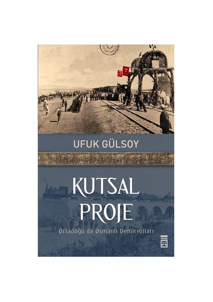 Kutsal Proje - Ortadoğu'da Osmanlı Demiryolları