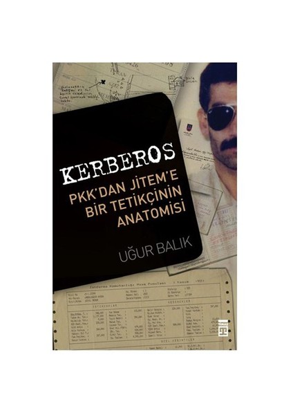 Kerberos - PKK'dan JİTEM'e Bir Tetikçinin Anatomisi - Uğur Balık