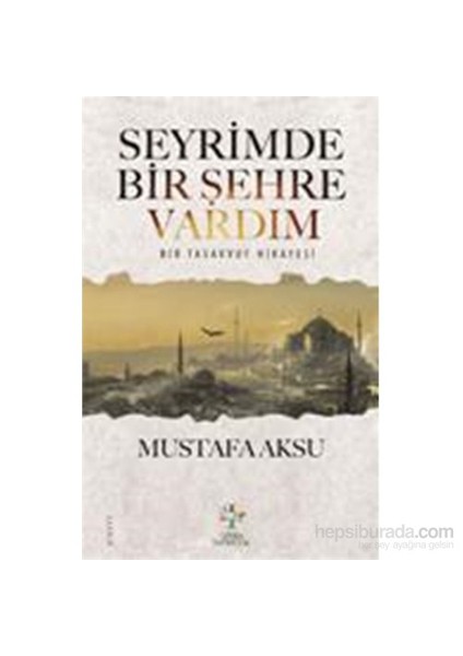 Seyrimde Bir Şehre Vardım - Bir Tasavvuf Hikayesi-Mustafa Aksu