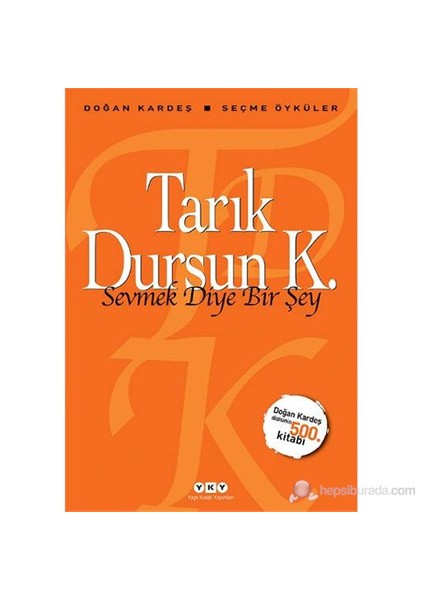 Sevmek Diye Bir Şey: Seçme Öyküler - Tarık Dursun K.