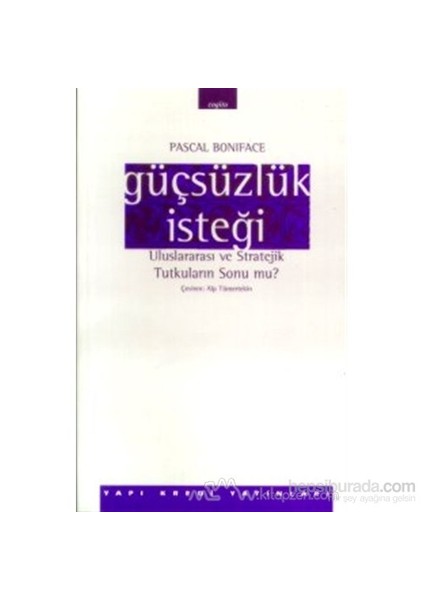 Güçsüzlük İsteği Uluslararası Ve Stratejik Tutkuların Sonu Mu?-Pascal Boniface
