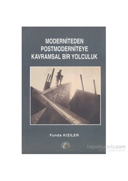 Moderniteden Postmoderniteye Kavramsal Bir Yolculuk-Funda Kızıler