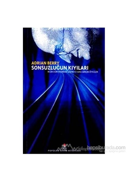 Sonsuzluğun Kıyıları Bilim Dünyasından Şaşırtıcı Ama Gerçek Öyküler-Adrian Berry