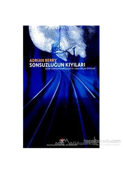 Sonsuzluğun Kıyıları Bilim Dünyasından Şaşırtıcı Ama Gerçek Öyküler (Ciltli)-Adrian Berry