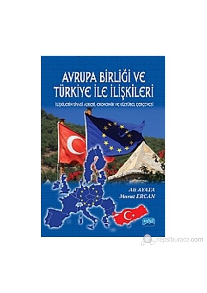 Avrupa Birliği Ve Türkiye İle İlişkileri - İlişkilerin Siyasi, Askeri, Ekonomik Ve Kültürel Çerçeves-Murat Ercan