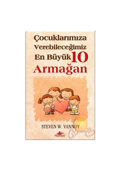 Çocuklarımıza Verebileceğimiz En Büyük 10 Armağan-Steven W. Vannoy