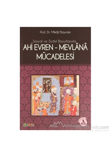 Sosyal Ve Siyasi Boyutlarıyla Ahi Evren - Mevlana Mücadelesi-Mikâil Bayram
