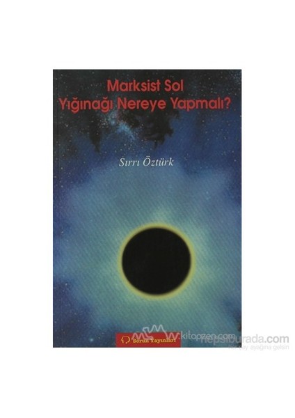 Marksist Sol Yığınağı Nereye Yapmalı?-Sırrı Öztürk