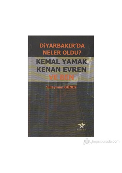 Diyarbakır'da Neler Oldu? Kemal Yamak Kenan Evren ve Ben