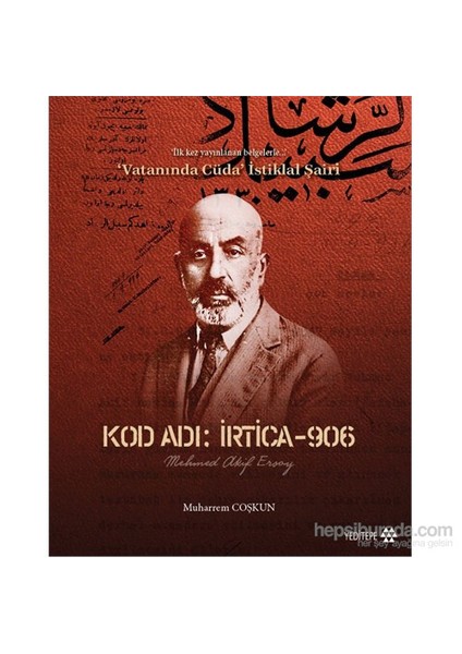 Kod Adı: İrtica-906 Mehmed Akif Ersoy İlk kez yayınlanan belgelerle Vatanında Cüda İstiklal Şairi - Muherrem Coşkun