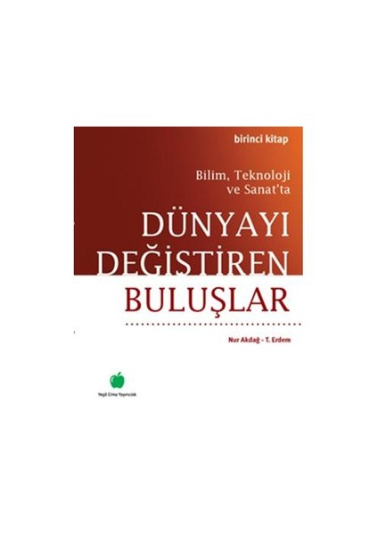 Bilim, Teknoloji Ve Sanat’Ta Dünyayı Değiştiren Buluşlar (Birinci Kitap)-Nur Akdağ