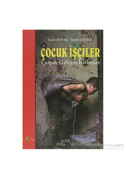 Çocuk İşçiler Çarpık Gelişen Bedenler-İzzet Duyar