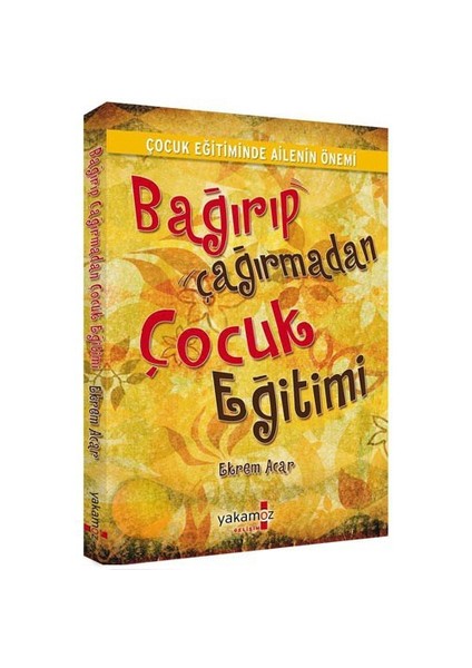 Bağırıp Çağırmadan Çocuk Eğitimi-Ekrem Acar