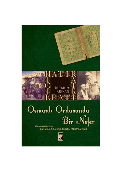 Osmanlı Ordusunda Bir Nefer - (Bir Mehmetçiğin Çanakkale - Galiçya - Filistin Cephesi Anıları)-İbrahim Arıkan