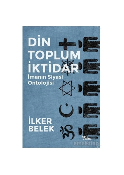 Din Toplum İktidar (İmanın Siyasi Ontolojisi)-İlker Belek