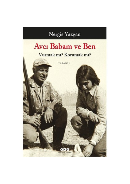 Avcı Babam ve Ben: Vurmak Mı? Korumak Mı? - Nergis Yazgan