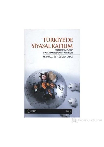 Türkiye'De Siyasal Katılım - (Tek Partiden Ak Parti'Ye Siyasal İslam Ve Demokrasi Tartışmaları)-M. Mücahit Küçükyılmaz