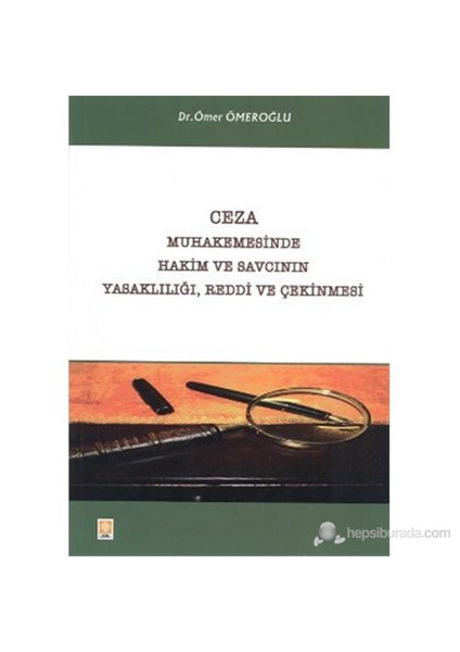 Ceza Muhakemesinde Hakim Ve Savcının Yasaklılığı, Reddi Ve Çmesi-Ömer Ömeroğlu
