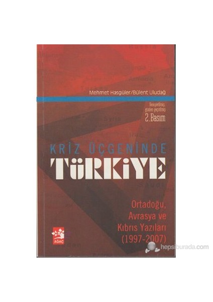 Kriz Üçgeninde Türkiye (Ortadoğu, Avrasya Ve Kıbrıs Yazıları 1997-2007)-Bülent Uludağ