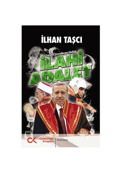 İlahi Adalet - Yargının Siyasallaşma Günlüğü - İlhan Taşçı