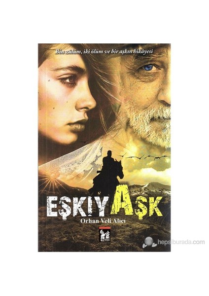 Eşkıya Aşk - (Bin Zulüm, İki Ölüm Ve Bir Aşkın Hikayesi)-Orhan Veli Alıcı