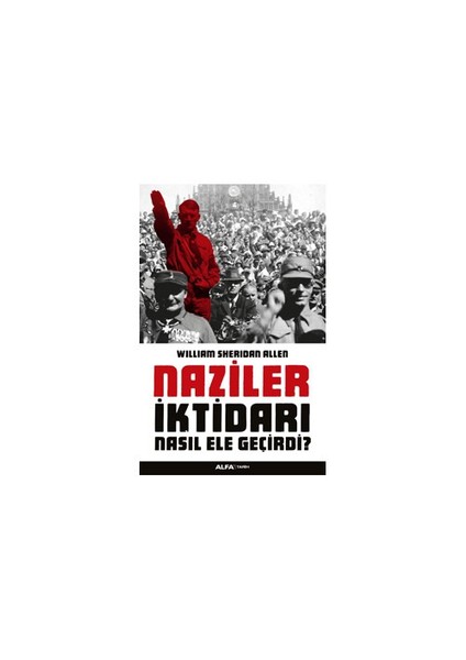 Naziler İktidarı Nasıl Ele Geçirdi-William Sheridan Allen