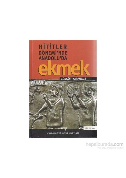 Hititler Döneminde Anadolu''da Ekmek