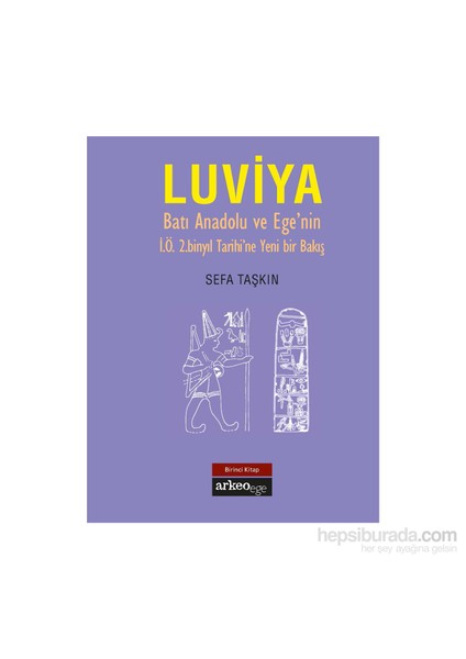 Luviya (Batı Anadolu Ve Ege'Nin İö 2 Binyıl Tarihine Yeni Bir Bakış)-Sefa Taşkın