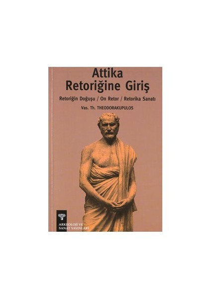 Attika Retoriğine Giriş Retoriğin Doğuşu / On Retor / Retorika Sanatı-Vas. Th. Theodorakopulos