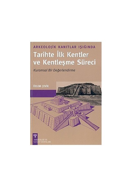 Arkeolojik Kanıtlar Işığında Tarihte İlk Kentler Ve Kentleşme Süreci Kurumsal Bir Değerlendirme-Özlem Çevik