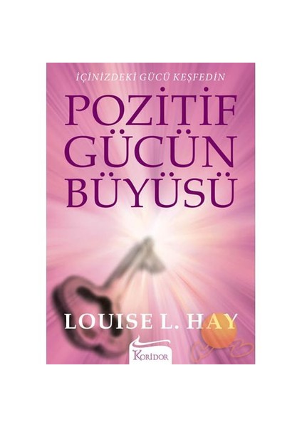 Pozitif Gücün Büyüsü - Louise L. Hay