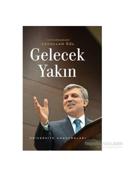 Gelecek Yakın - Üniversite Konuşmaları-Abdullah Gül