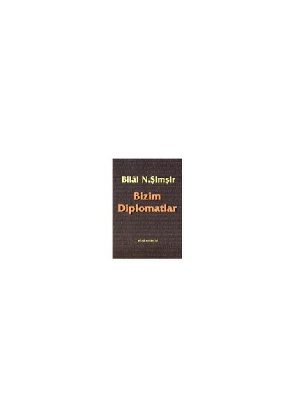 Bizim Diplomatlar - Bilal N. Şimşir