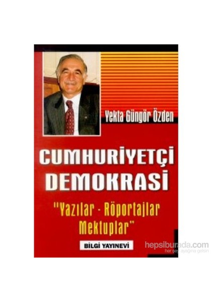 Cumhuriyetçi Demokrasi Yazılar Röportajlar Mektuplar-Yekta Güngör Özden