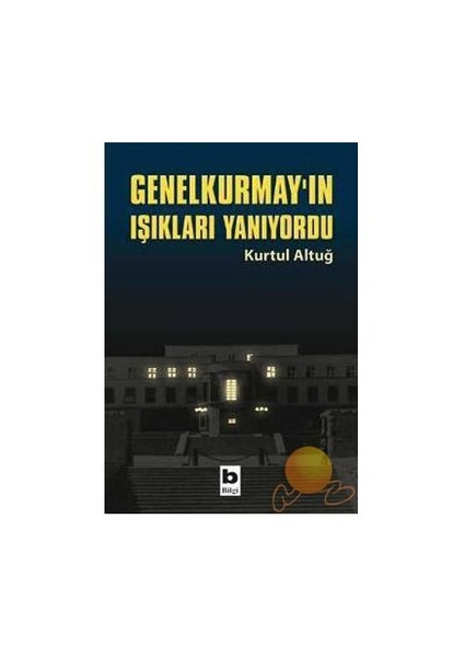Genelkurmay'ın Işıkları Yanıyordu - Kurtul Altuğ