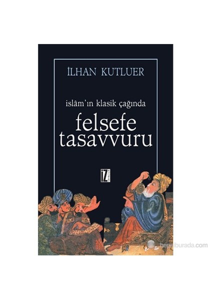 İslam'In Klasik Çağında Felsefe Tasavvuru-İlhan Kutluer