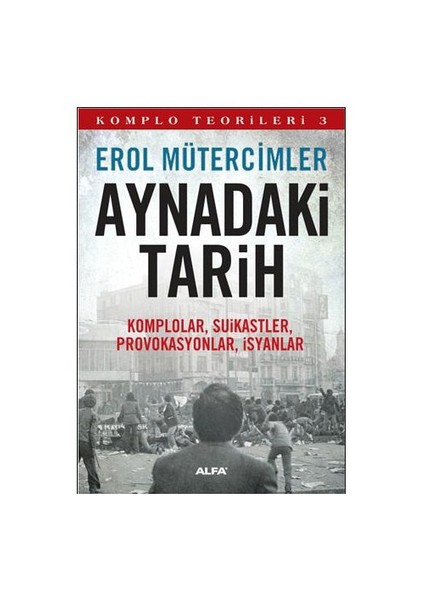 Aynadaki Tarih - Komplolar, Suikastler, Provokasyonlar, İsyanlar - Erol Mütercimler