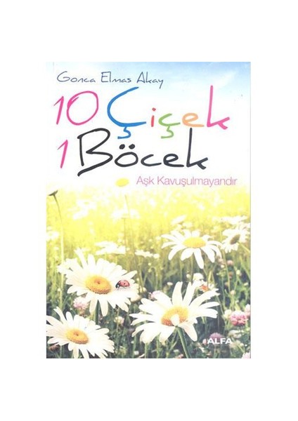 10 Çiçek 1 Böcek: Aşk Kavuşulmayandır - Gonca Elmas Akay
