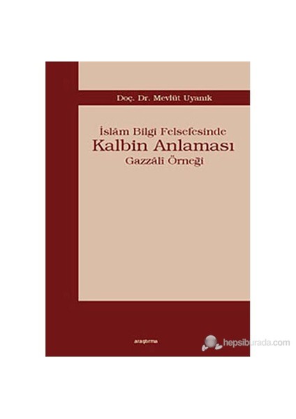 İslam Bilgi Felsefesinde Kalbin Anlaması (Gazzali Örneği)-Mevlüt Uyanık