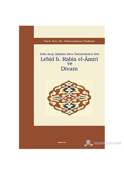 Lebid B. Rabia El-Amiri Ve Divanı (Eski Arap Şiirinin Zirve İsimlerinden Biri )-Abdurrahman Özdemir