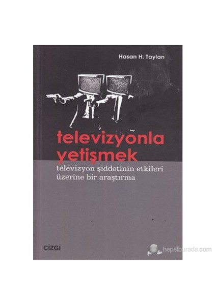Televizyonla Yetişmek (Televizyon Şiddetinin Etkileri Üzerine Bir Araştırma)-Hasan H. Taylan
