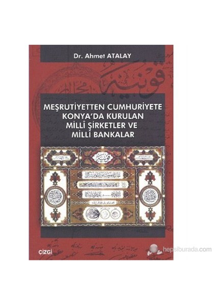 Meşrutiyetten Cumhuriyete Konya'Da Kurulan Milli Şirketler Ve Milli Bakanlar-Ahmet Atalay