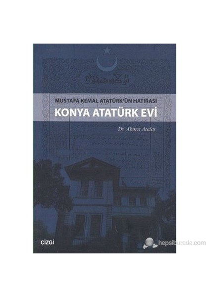 Konya Atatürk Evi (Mustafa Kemal Atatürk'Ün Hatırası)-Ahmet Atalay