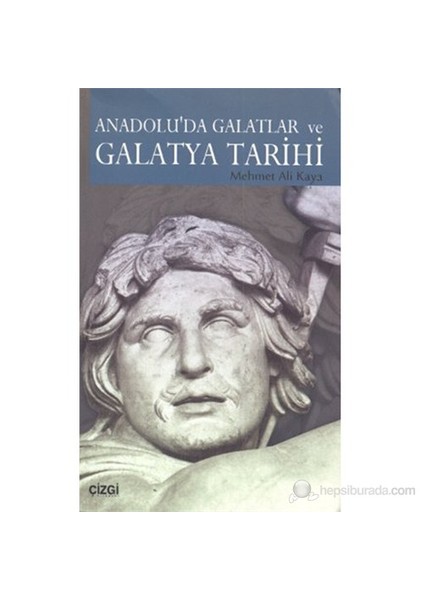 Anadolu'Da Galatlar Ve Galatya Tarihi-Mehmet Ali Kaya