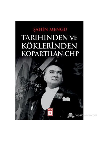 Tarihinden Ve Köklerinden Kopartılan Chp-Şahin Mengü