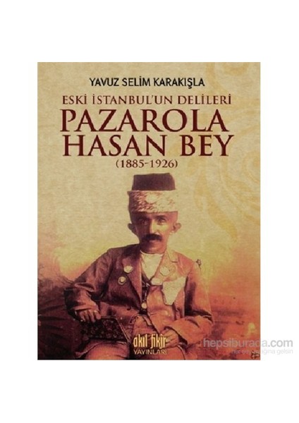 Pazarola Hasan Bey (1885-1926)-Yavuz Selim Karakışla