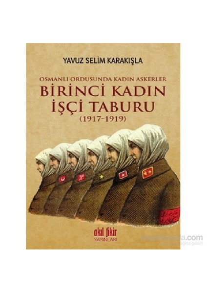 Birinci Kadın İşçi Taburu (1917-1919)-Yavuz Selim Karakışla