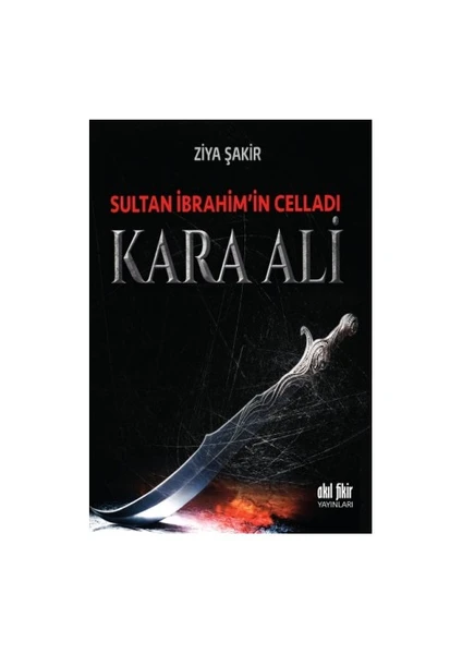 Sultan İbrahim’İn Celladı Kara Ali-Ziya Şakir