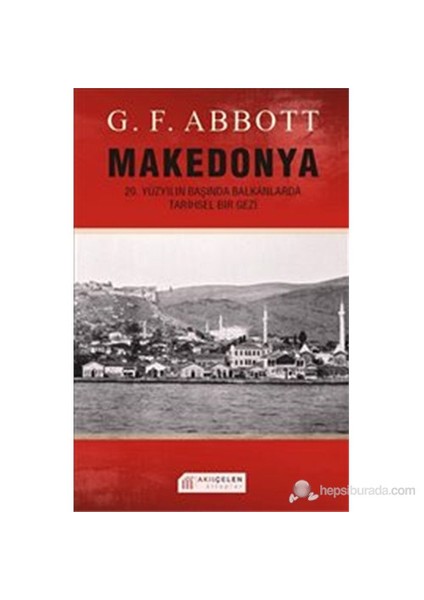 Makedonya: 20. Yüzyılın Başında Balkanlarda Tarihsel Bir Gezi-G. F. Abbott