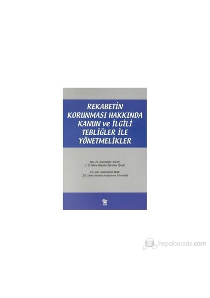 Rekabetin Korunması Hakkında Kanun Ve İlgili Tebliğler İle Yönetmelikler-Zehreddin Aslan